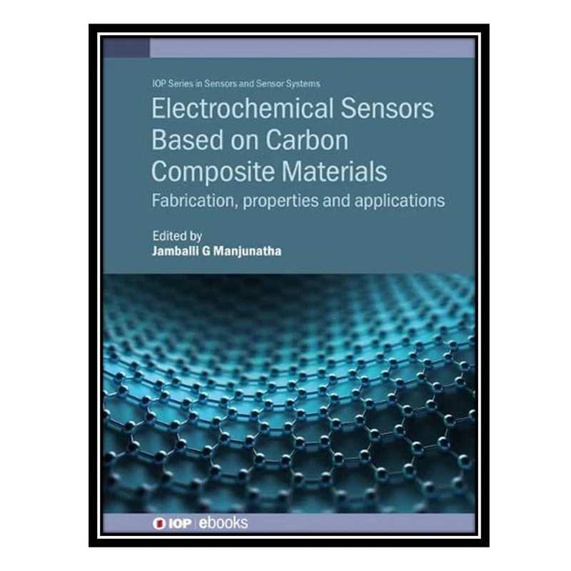 کتاب Electrochemical Sensors Based on Carbon Composite Materials: Fabrication, Properties and Applications اثر J. G. Manjunatha انتشارات مؤلفین طلایی