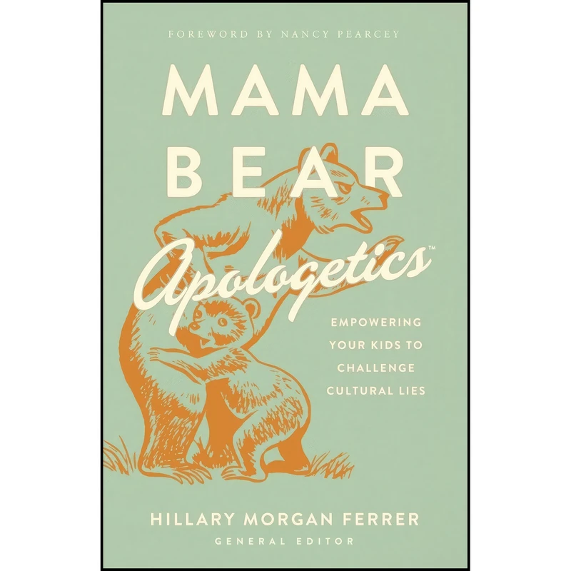 کتاب Mama Bear Apologetics اثر Hillary Morgan Ferrer and Nancy Pearcey انتشارات Harvest House Publishers