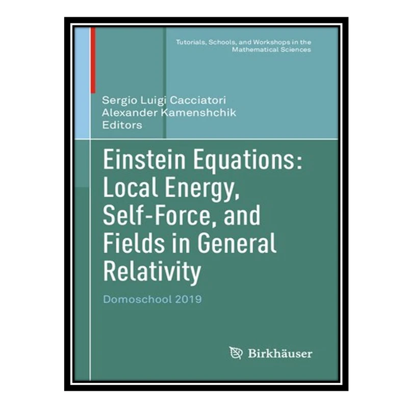 کتاب Einstein Equations: Local Energy, Self-Force, and Fields in General Relativity: Domoschool 2019 اثر Sergio Luigi Cacciatori and Alexander Kamenshchik انتشارات مؤلفین طلایی