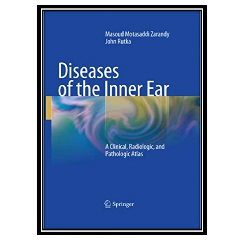 کتاب Diseases of the Inner Ear: A Clinical, Radiologic and Pathologic Atlas اثر جمعی از نویسندگان انتشارات مؤلفین طلایی