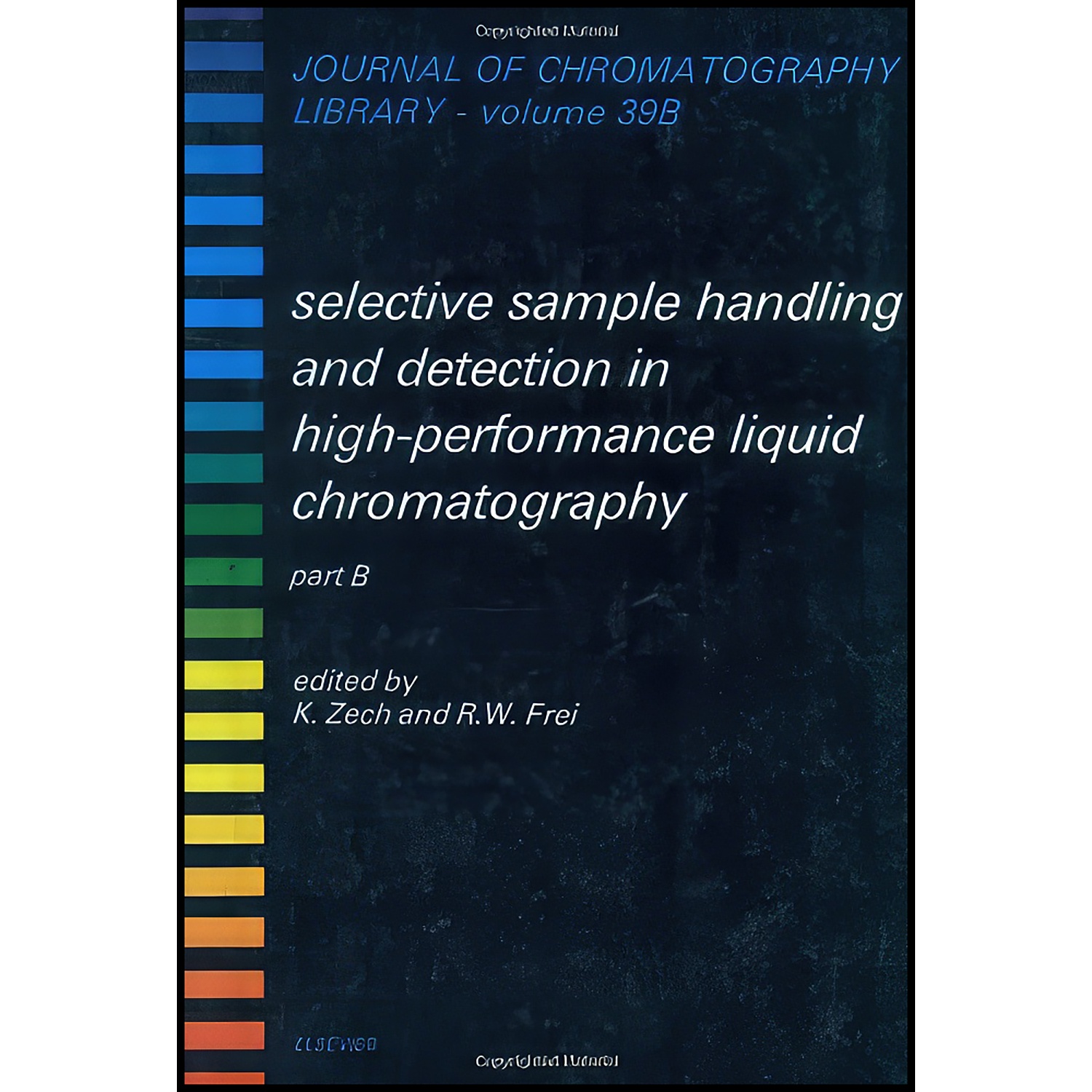 کتاب Selective Sample Handling and Detection in High-Performance Liquid Chromatography, Part B  اثر K. Zech and R. W. Frei انتشارات Elsevier Science Ltd