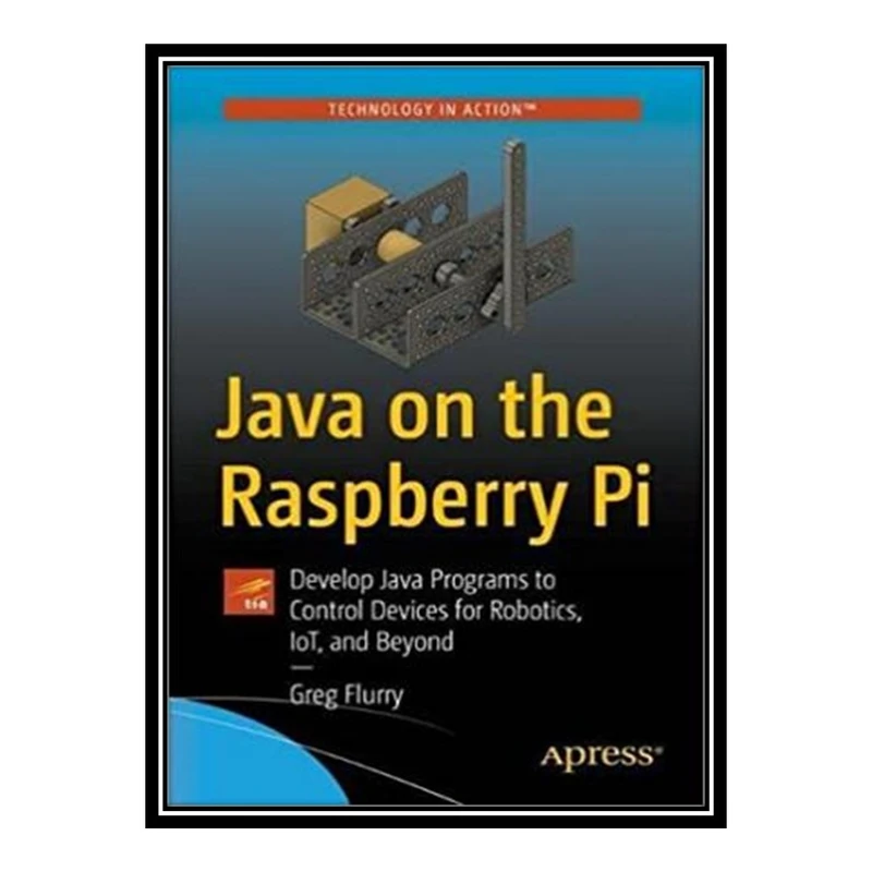 کتاب Java on the Raspberry Pi: Develop Java Programs to Control Devices for Robotics IoT and Beyond اثر Flurry Greg انتشارات مؤلفین طلایی