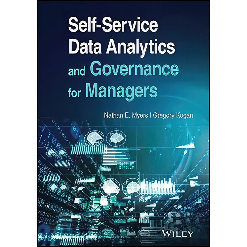 کتاب Self-Service Data Analytics and Governance for Managers اثر Nathan E. Myers and Gregory Kogan انتشارات Wiley