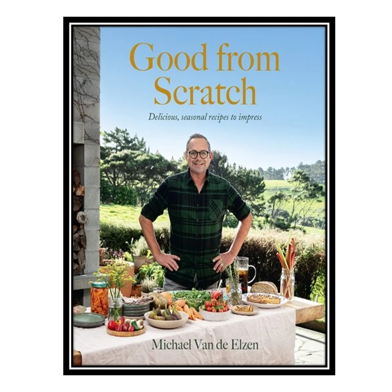 کتاب Good from Scratch: Delicious, seasonal recipes to impress اثر Michael Van de Elzen انتشارات مؤلفین طلایی