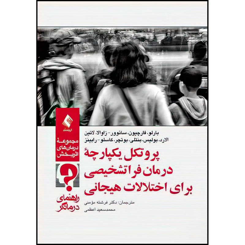 کتاب پروتکل یکپارچه درمان فراتشخیصی برای اختلالات هیجانی راهنمای درمانگر اثر بارلو، فارچیون، سائوور- زاوالا، لاتین ، الارد، بولیس، بنتلی، بوتچر و کاسلو- رابینز ترجمه دکتر فرشته مؤمنی و محمد سعید اعظمی انتشارات ارجمند