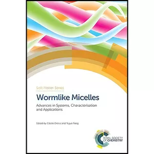 کتاب Wormlike Micelles اثر Cecile A Dreiss and Yujun Feng انتشارات Royal Society of Chemistry