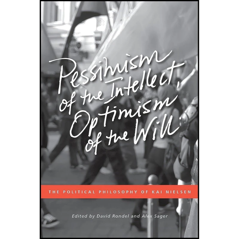 کتاب Pessimism of the Intellect, Optimism of the Will اثر David Rondel and Alex Sager and Kai Nielsen انتشارات University of Calgary Press
