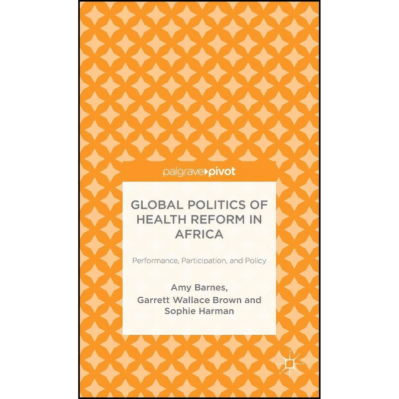 کتاب Global Politics of Health Reform in Africa اثر جمعي از نويسندگان انتشارات Palgrave Pivot