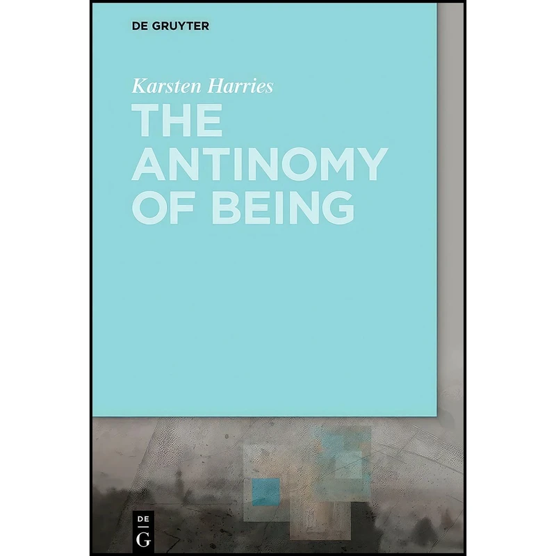 کتاب The Antinomy of Being اثر Karsten Harries انتشارات De Gruyter