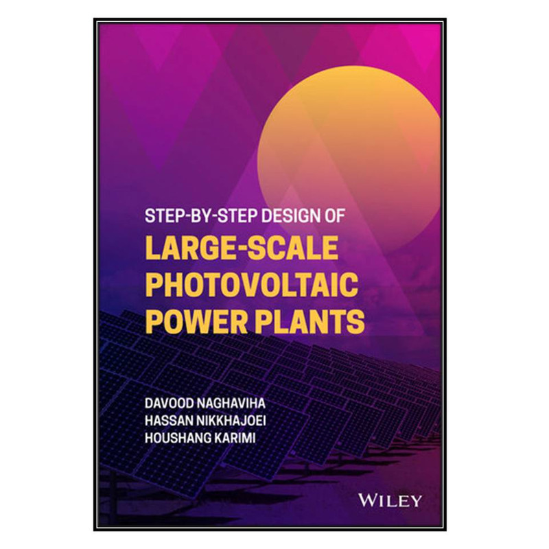  کتاب Step-by-Step Design of Large-Scale Photovoltaic Power Plants اثر جمعي از نويسندگان انتشارات مؤلفين طلايي