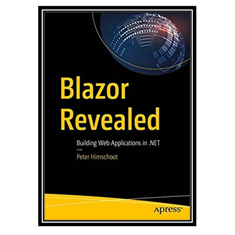 کتاب Blazor Revealed: Building Web Applications in .NET اثر Peter Himschoot انتشارات مؤلفین طلایی