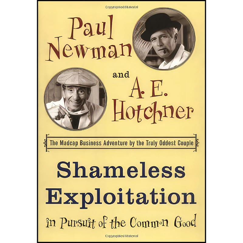 کتاب Shameless Exploitation in Pursuit of the Common Good اثر Paul Newman and A.E. Hotchner انتشارات Nan A. Talese