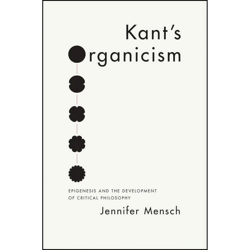 کتاب Kants Organicism اثر Jennifer Mensch انتشارات University of Chicago Press