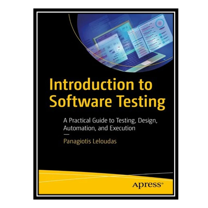 کتاب Introduction to Software Testing: A Practical Guide to Testing, Design, Automation, and Execution اثر Panagiotis Leloudas انتشارات مؤلفین طلایی