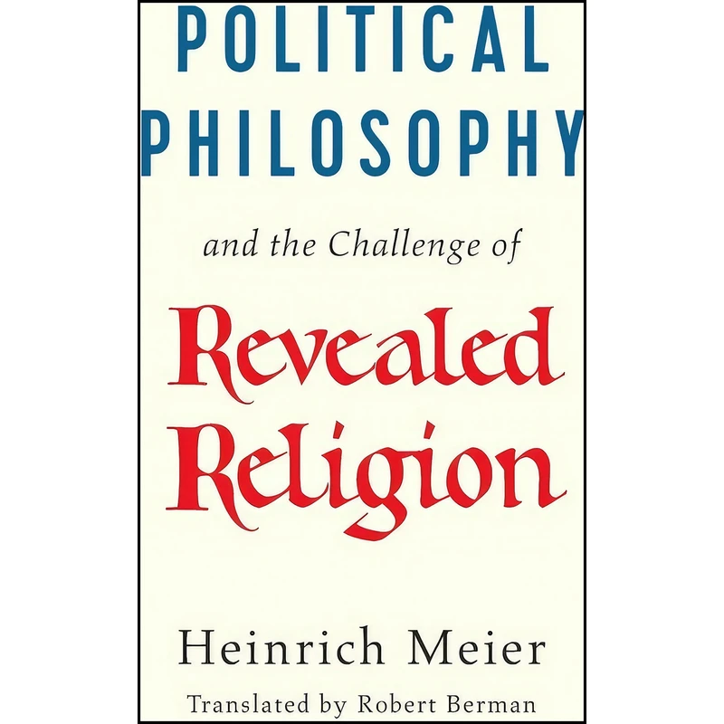 کتاب Political Philosophy and the Challenge of Revealed Religion اثر Heinrich Meier and Robert Berman انتشارات University of Chicago Press