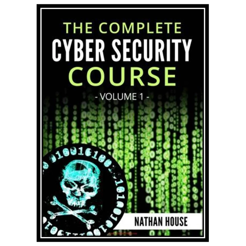 کتاب The Complete Cyber Security Course, Volume 1: Hackers Exposed اثر Nathan House انتشارات مؤلفین طلایی