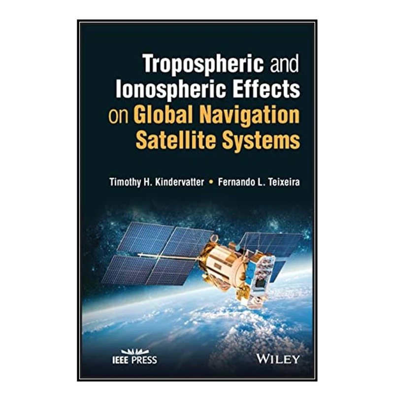   کتاب Tropospheric and Ionospheric Effects on Global Navigation Satellite Systems اثر Tim H. Kindervatter and Fernando L. Teixeira انتشارات مؤلفين طلايي