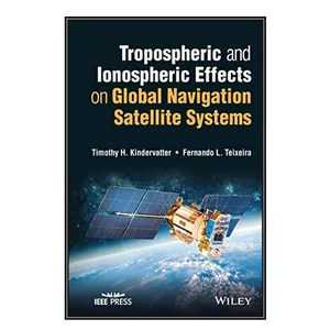   کتاب Tropospheric and Ionospheric Effects on Global Navigation Satellite Systems اثر Tim H. Kindervatter and Fernando L. Teixeira انتشارات مؤلفين طلايي