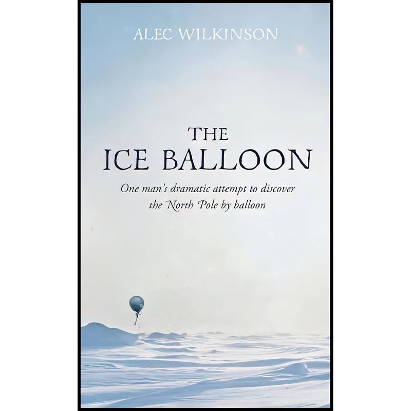 کتاب Ice Balloon اثر Alec Wilkinson انتشارات Fourth Estate