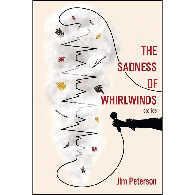 کتاب The Sadness of Whirlwinds اثر Jim Peterson انتشارات Red Hen Press