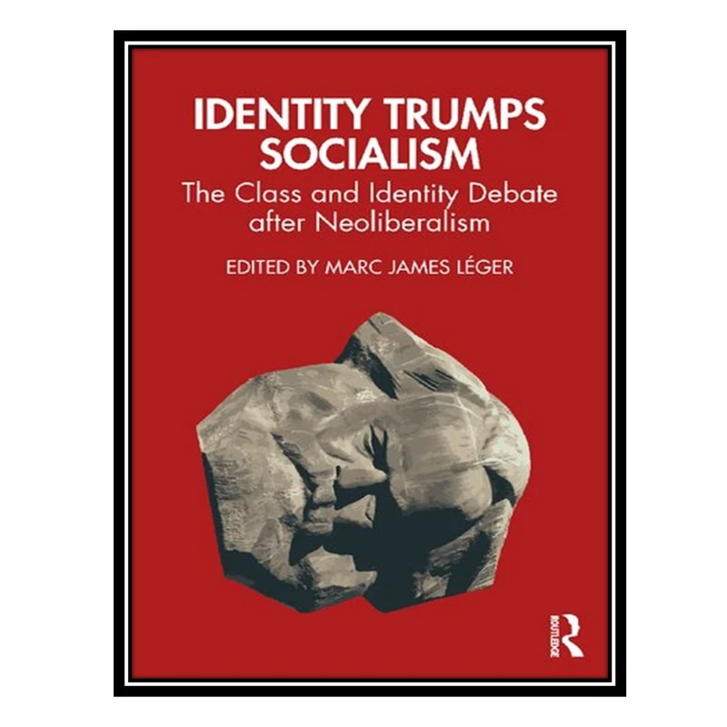 کتاب Identity Trumps Socialism: The Class and Identity Debate after Neoliberalism اثر Marc James Léger انتشارات مؤلفین طلایی