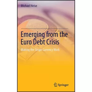 کتاب Emerging from the Euro Debt Crisis اثر Michael Heise انتشارات Springer
