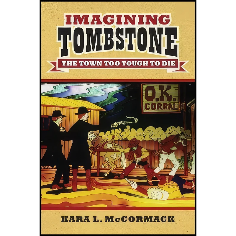 کتاب Imagining Tombstone اثر Kara L. McCormack انتشارات University Press of Kansas