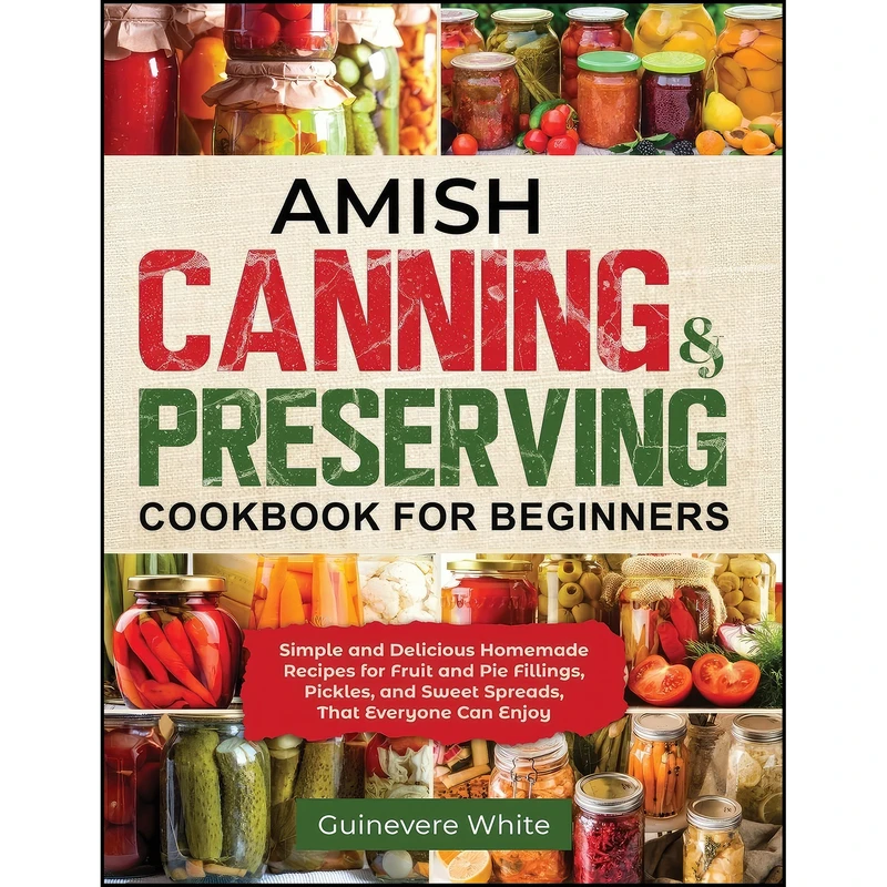 کتاب Amish Canning & Preserving Cookbook for Beginners اثر Guinevere White انتشارات Guinevere White