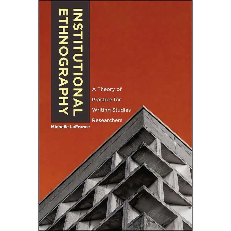کتاب Institutional Ethnography اثر Michelle LaFrance انتشارات Utah State University Press