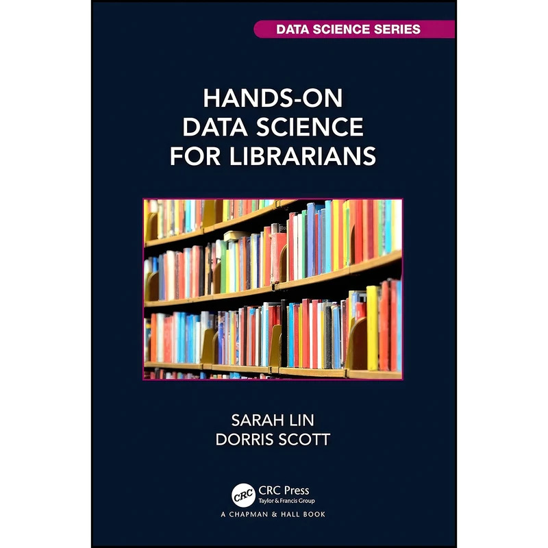کتاب Hands-On Data Science for Librarians  اثر Sarah Lin and Dorris Scott انتشارات تازه ها