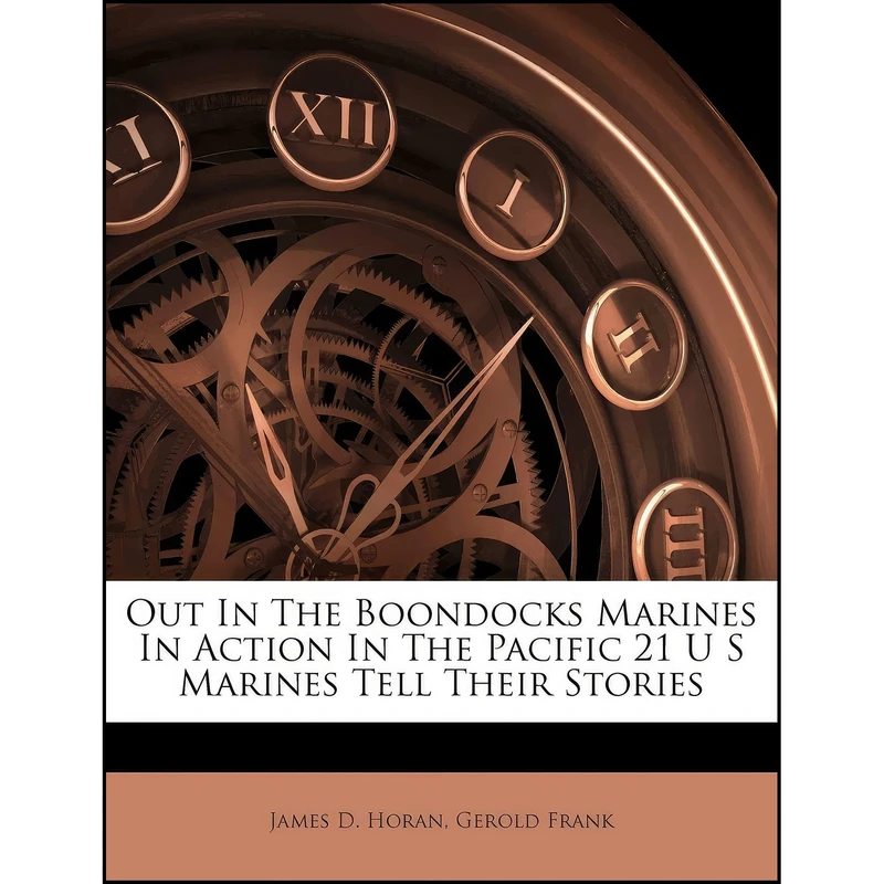 کتاب Out In The Boondocks Marines In Action In The Pacific 21 U S Marines Tell Their Stories اثر James D. Horan and Gerold Frank انتشارات Nabu Press