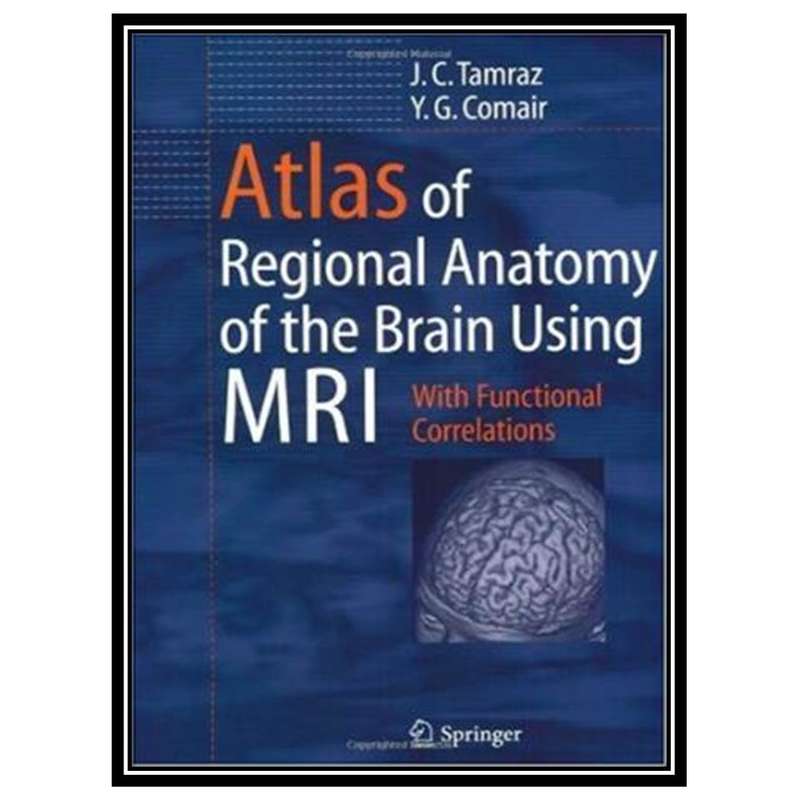 کتاب Atlas of Regional Anatomy of the Brain Using MRI: With Functional Correlations اثر جمعی از نویسندگان انتشارات مؤلفین طلایی