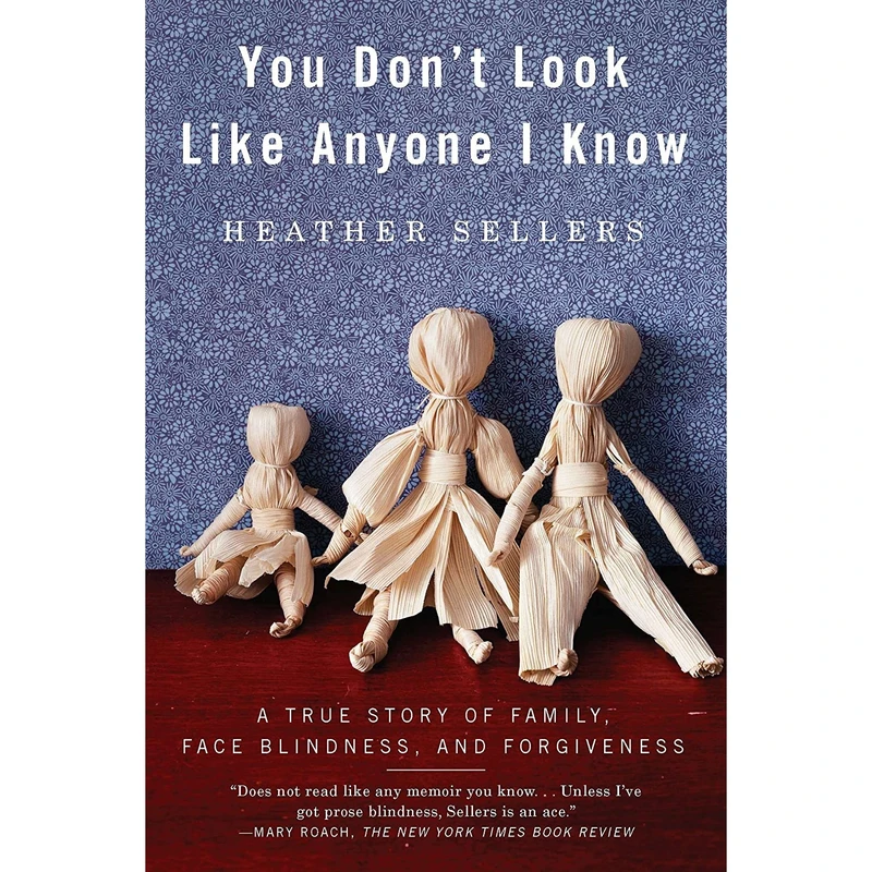 کتاب You Don t Look Like Anyone I Know: A True Story of Family, Face Blindness, and Forgiveness اثر Heather Sellers انتشارات Riverhead Books