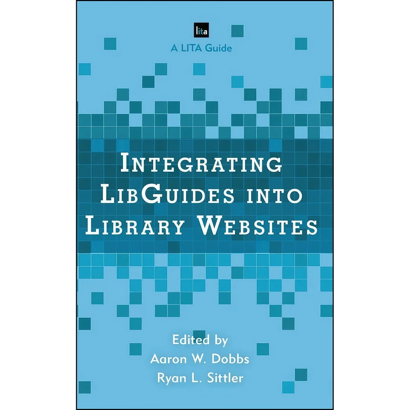 کتاب Integrating LibGuides into Library Websites  اثر Aaron W. Dobbs and Ryan L. Sittler انتشارات Rowman   Littlefield Publishers
