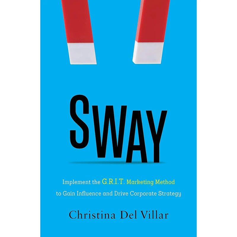 کتاب Sway: Implement the G.R.I.T. Marketing Method to Gain Influence and Drive Corporate Strategy اثر Christina Del Villar انتشارات An Inc. Original