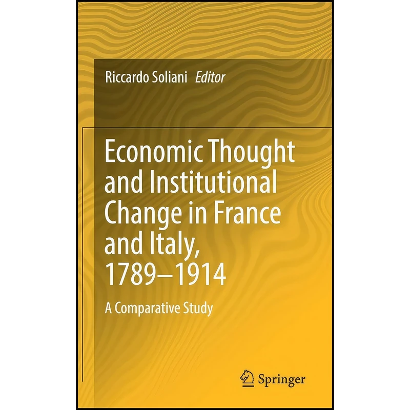 کتاب Economic Thought and Institutional Change in France and Italy, 1789–1914 اثر Riccardo Soliani انتشارات Springer