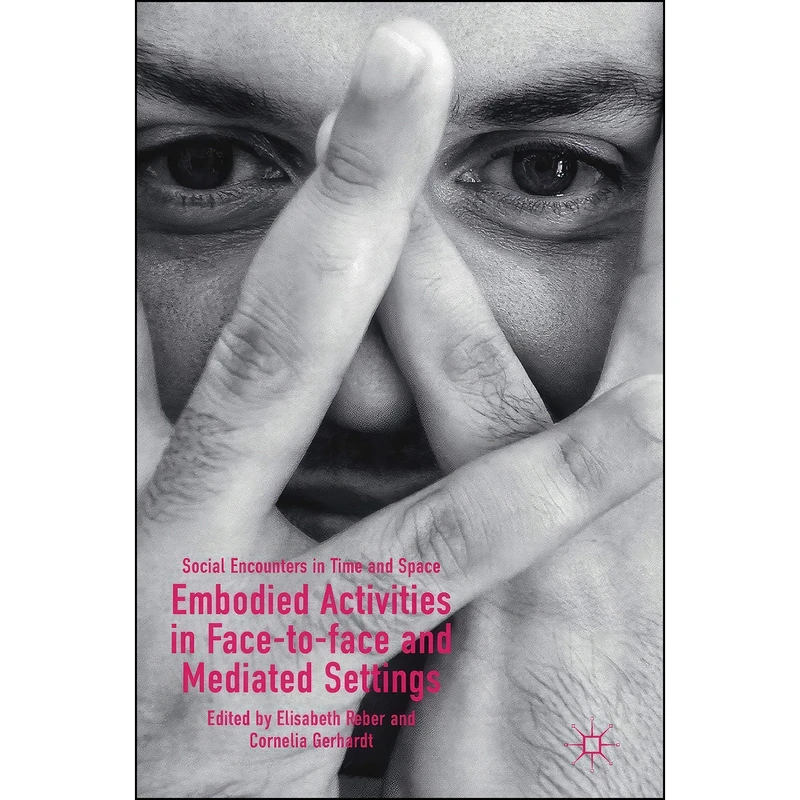 کتاب Embodied Activities in Face-to-face and Mediated Settings اثر جمعي از نويسندگان انتشارات Palgrave Macmillan