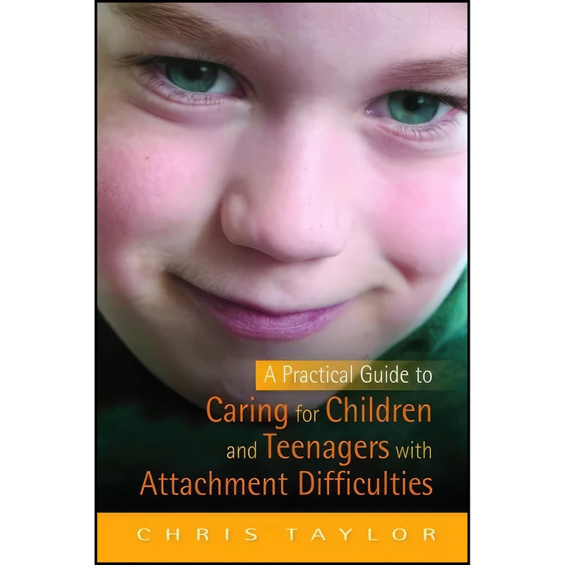 کتاب A Practical Guide to Caring for Children and Teenagers with Attachment Difficulties اثر Chris Taylor انتشارات Jessica Kingsley Publishers