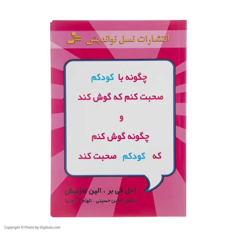 کتاب چگونه با کودکم صحبت کنم که گوش کند و چگونه گوش کنم که کودکم صحبت کند اثر ادل فی بر و الین مازلیش نشر نسل نواندیش