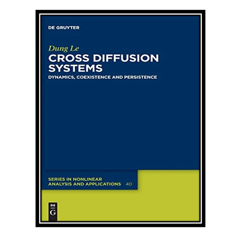کتاب Cross Diffusion Systems: Dynamics, Coexistence and Persistence اثر Dung Le انتشارات مؤلفین طلایی