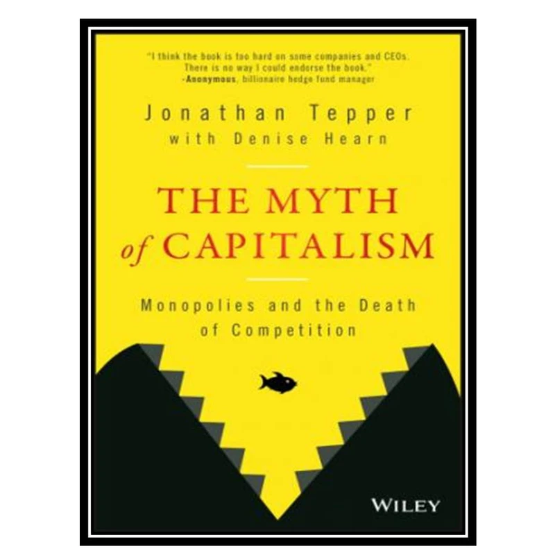 کتاب The Myth of Capitalism: Monopolies and the Death of Competition اثر جمعی از نویسندگان انتشارات مؤلفین طلایی