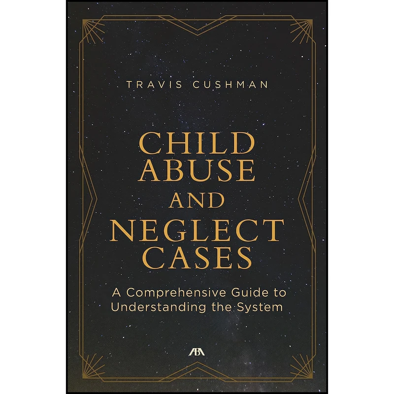 کتاب Child Abuse and Neglect Cases اثر Travis Cushman انتشارات American Bar Association