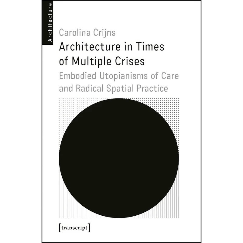 کتاب Architecture in Times of Multiple Crises اثر Carolina Crijns,Sabine Knierbein انتشارات transcript publishing