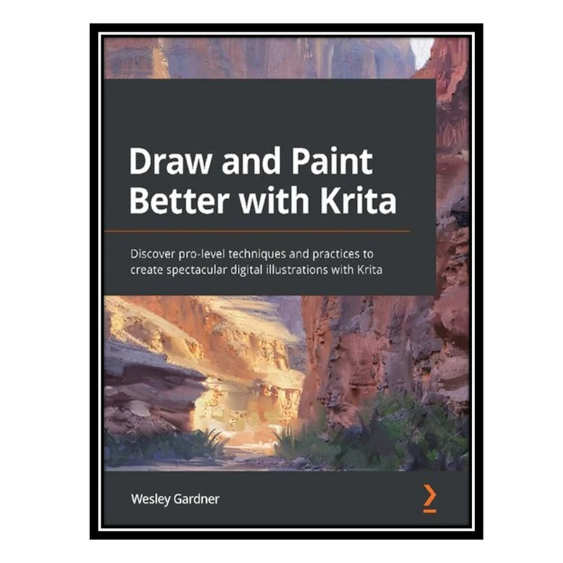 کتاب Draw and Paint Better with Krita: Discover pro-level techniques and practices to create spectacular digital illustrations with Krita اثر Wesley Gardner انتشارات مؤلفین طلایی