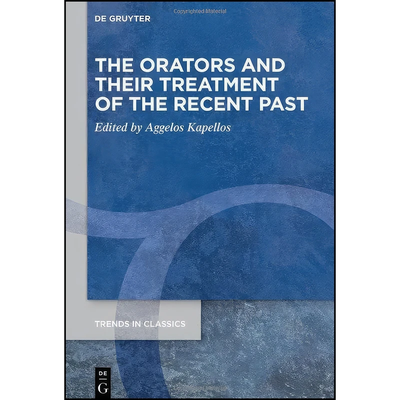 کتاب The Orators and Their Treatment of the Recent Past  اثر Kapellos and Aggelos انتشارات De Gruyter