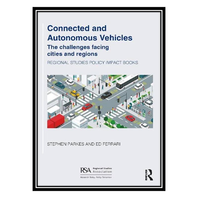 کتاب Connected and Autonomous Vehicles: The challenges facing cities and regions اثر Stephen Parkes AND Ed Ferrari انتشارات مؤلفین طلایی