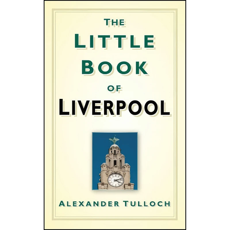 کتاب The Little Book of Liverpool اثر Alex Tulloch انتشارات The History Press