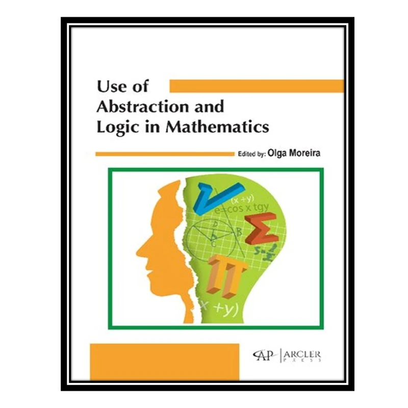 کتاب Use of abstraction and logic in mathematics اثر Olga Moreira انتشارات مؤلفین طلایی