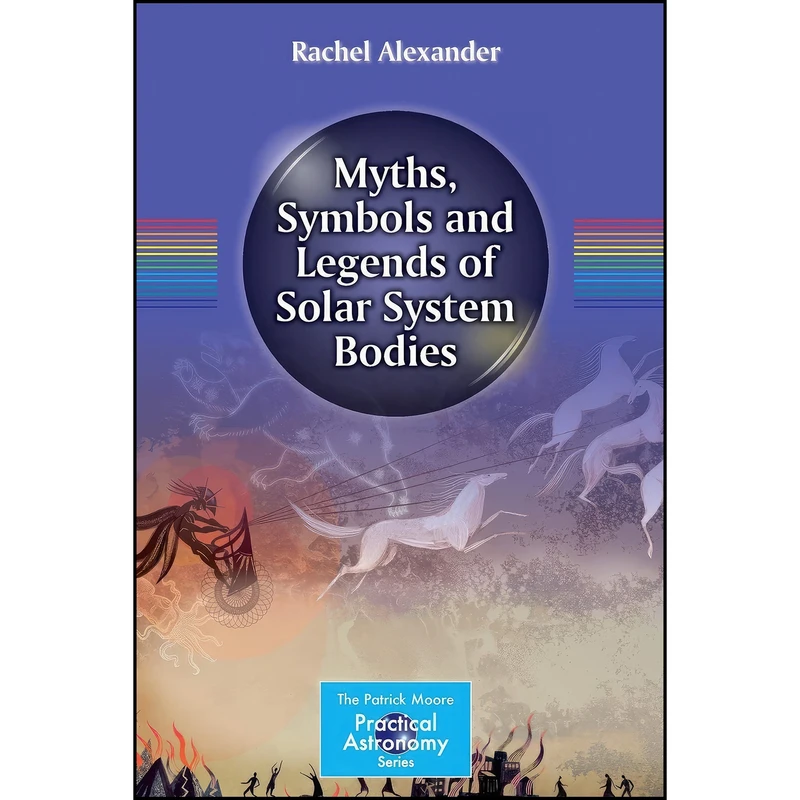 کتاب Myths, Symbols and Legends of Solar System Bodies  اثر Rachel Alexander انتشارات Springer