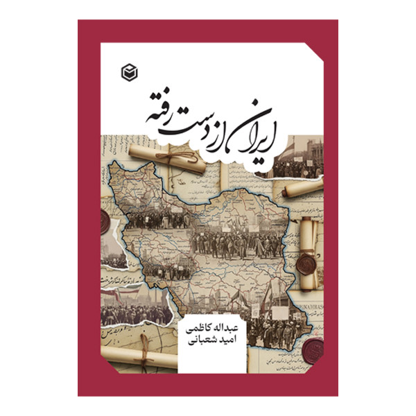 کتاب ایران از دست رفته اثر عبدالله کاظمی و امید شعبانی نشر متخصصان